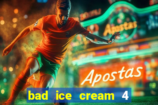 bad ice cream 4 click jogos